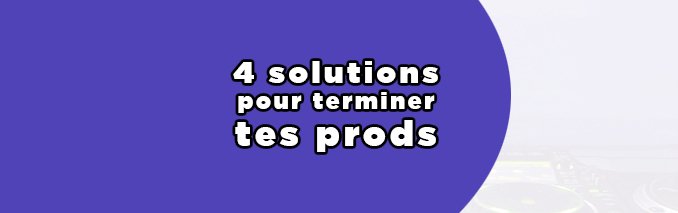 comment terminer mes prods